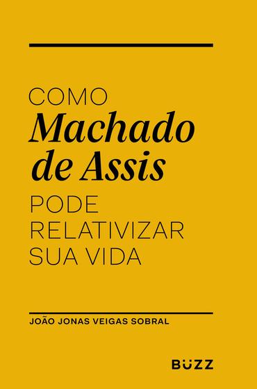 Imagem de Livro - Como Machado de Assis pode relativizar sua vida