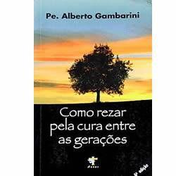 Livro Como rezar pela cura entre as gerações - Padre Alberto Gambarini - Orações para cura Menor preço em Livro Como rezar pela cura entre as gerações - Padre Alberto Gambarini - Orações para cura