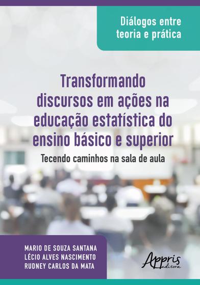 Imagem de Livro - Diálogos entre teoria e prática: transformando discursos em ações na educação estatística do ensino básico e superior: tecendo caminhos na sala de aula