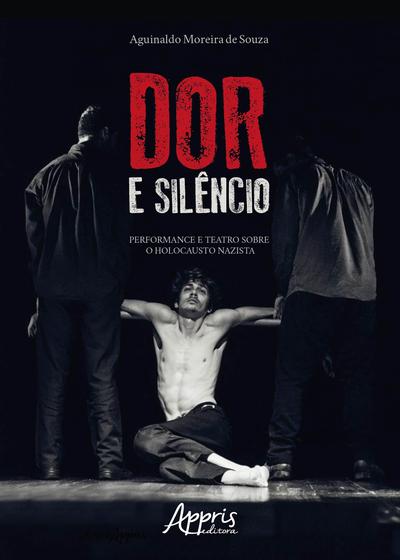 Imagem de Livro - Dor e silêncio: performance e teatro sobre o holocausto nazista