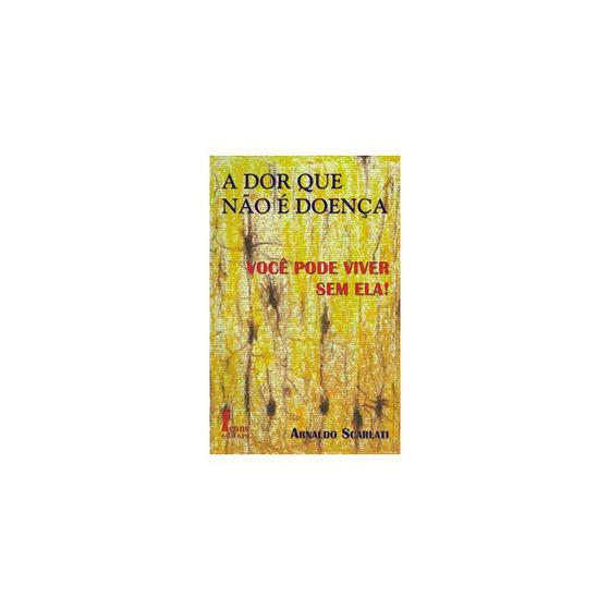 Livro - Dor Que Não é Doença, A Você Pode Viver Sem Ela - Scarlati Menor preço em Livro - Dor Que Não é Doença, A Você Pode Viver Sem Ela - Scarlati
