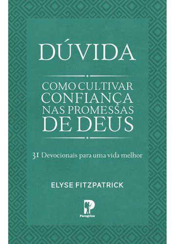 Imagem de Livro Dúvida - Como Cultivar Confiança Nas Promessas De Deus - Elyse Fitzpatrick - Editora Peregrino