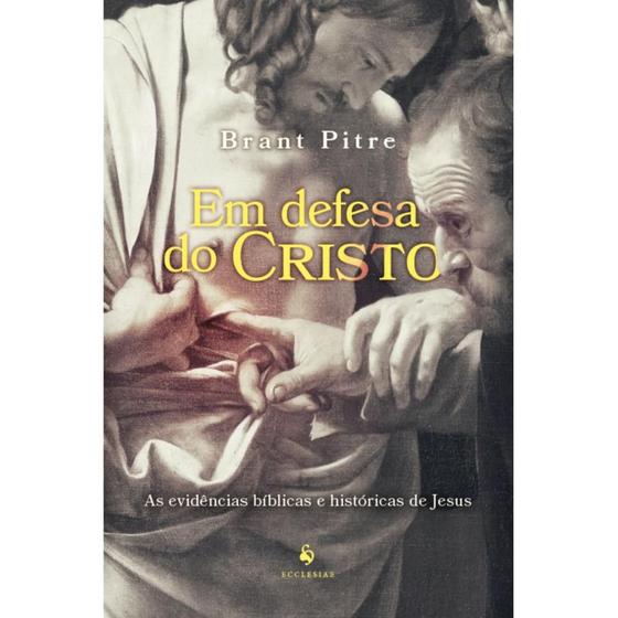 Imagem de Livro Em defesa do Cristo : As evidências bíblicas e históricas de Jesus - Brant Pitre - Ecclesiae