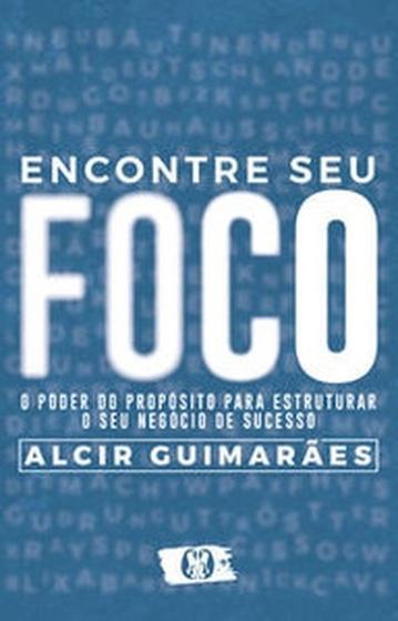 Imagem de Livro Encontre Seu Foco - O Poder do Propósito para Estruturar o seu Negócio de Sucesso Alcir Guimarães