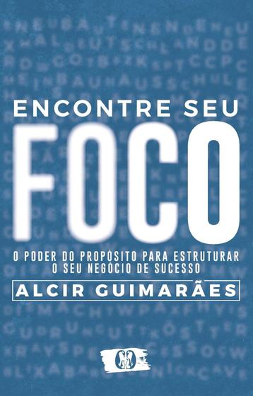 Imagem de Livro Encontre Seu Foco - O Poder do Propósito para Estruturar o seu Negócio de Sucesso Alcir Guimarães