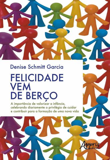 Imagem de Livro - Felicidade vem de berço: a importância de valorizar a infância, celebrando diariamente o privilégio de cuidar e contribuir para a formação de uma nova vida