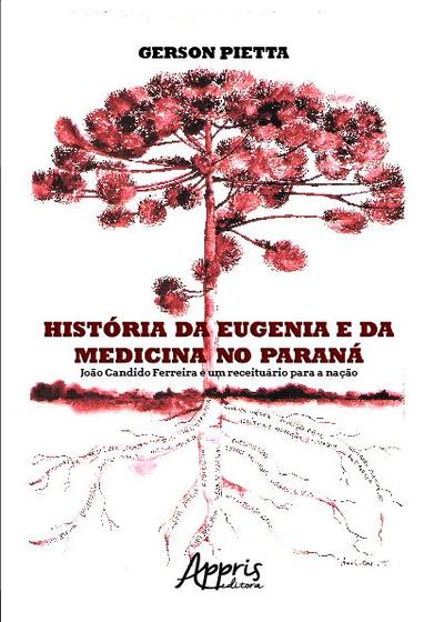 Imagem de Livro - História da eugenia e da medicina no Paraná: João Candido Ferreira e um receituário para a nação