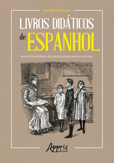 Imagem de Livro - Livros didáticos de espanhol: trajetória histórica, prescrições legais e ensino (1920-1961)