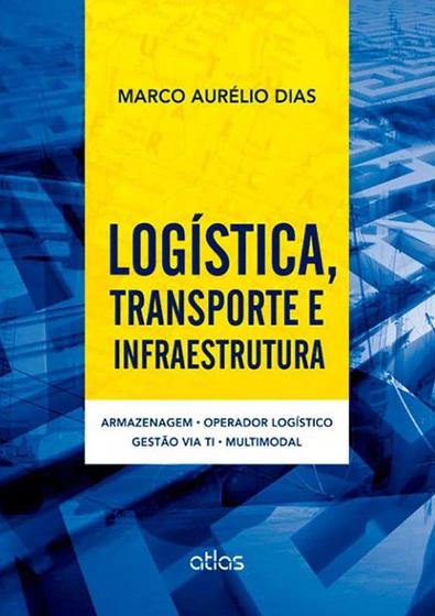 Imagem de Livro - Logística,Transporte E Infraestrutura: Armazenagem, Operador Logístico, Gestão Via Ti E Multimodal