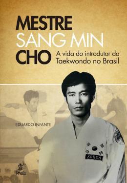 Imagem de Livro - Mestre Sang Min Cho - A Vida Do Introdutor Do Taekwondo No Brasil - Pra - Prata