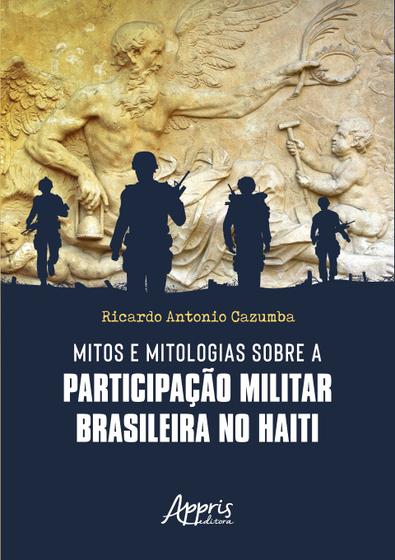 Imagem de Livro - Mitos e Mitologias sobre a Participação Militar Brasileira no Haiti
