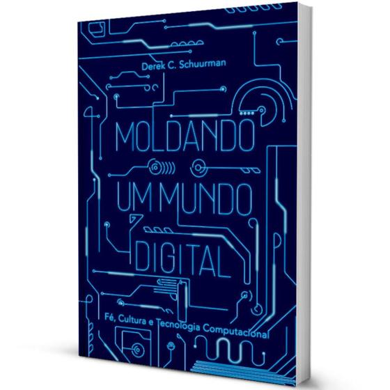 Imagem de Livro Moldando um Mundo Digital - Fé, Cultura e Tecnologia Computacional - Derek C. Schuurman - Editora Monergismo