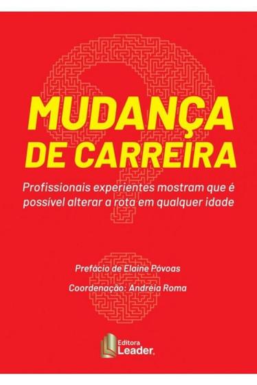 Imagem de Livro Mudança de Carreira: Profissionais experientes mostram que é possível alterar a rota em qualquer idade - LEADER