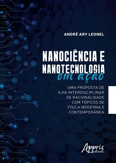 Imagem de Livro - Nanociência e nanotecnologia em ação: uma proposta de ilha interdisciplinar de racionalidade com tópicos de física moderna e contemporânea