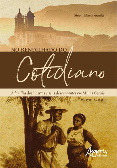 Imagem de Livro - No rendilhado do cotidiano: a família dos libertos e seus descendentes em minas gerais (C. 1770 – C. 1850)