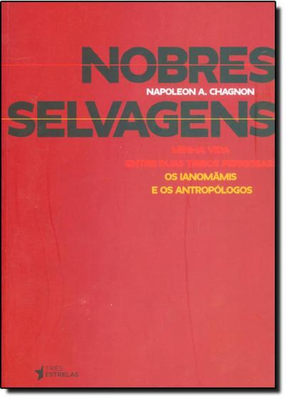 Imagem de Livro - Nobres selvagens -  minha vida entre duas tribos perigosas:os ianomâmis e os antropólogos - Editora