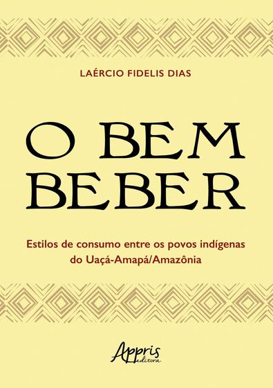 Imagem de Livro - O bem beber - Estilos de consumo entre os povos indígenas do Uaçá-Amapá/Amazônia