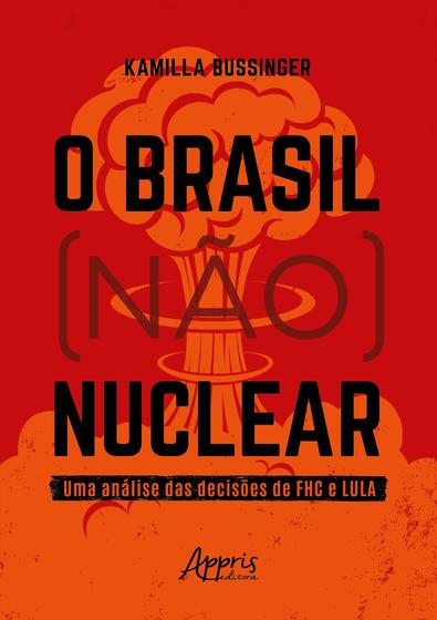 Imagem de Livro - O Brasil (Não) Nuclear: Uma Análise das Decisões de FHC e Lula