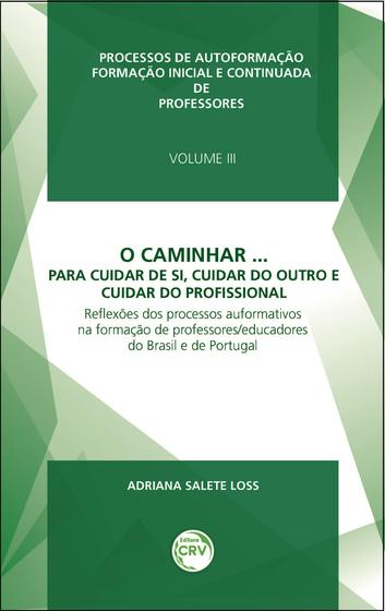 Imagem de Livro - O caminhar... Para cuidar de si, cuidar do outro e cuidar do profissional reflexões dos processos auformativos na formação de professores/educadores do Brasil e de portugal volume 3