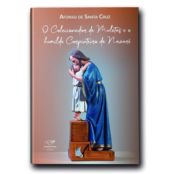 Imagem de Livro O Colecionador de Muletas e o Humilde Carpinteiro - Afonso de Santa Cruz - Canção nova