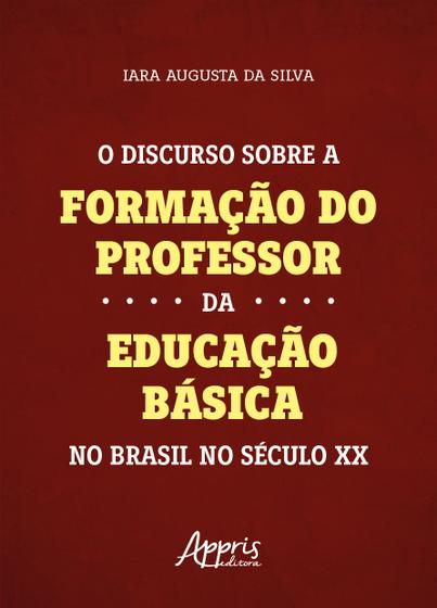 Imagem de Livro - O Discurso sobre a Formação do Professor da Educação Básica no Brasil no Século XX