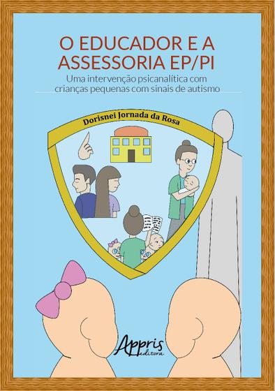 Imagem de Livro - O educador e a assessoria EP/PI: uma intervenção psicanalítica com crianças pequenas com sinais de autismo