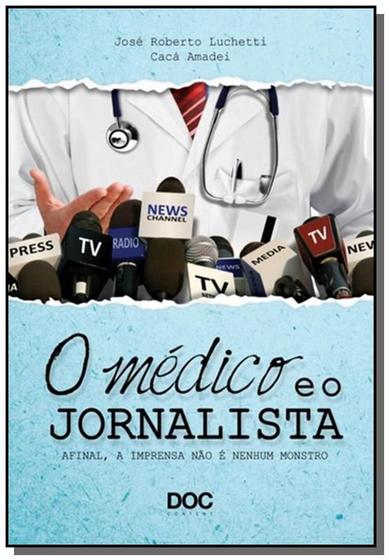 Imagem de Livro - O Médico e o Jornalista - Afinal, a Imprensa não é nenhum Monstro - Luchetti - DOC