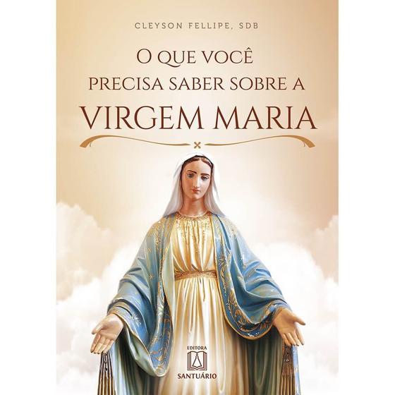Imagem de Livro O Que Você Precisa Saber Sobre a Virgem Maria - Cleyson Felllipe