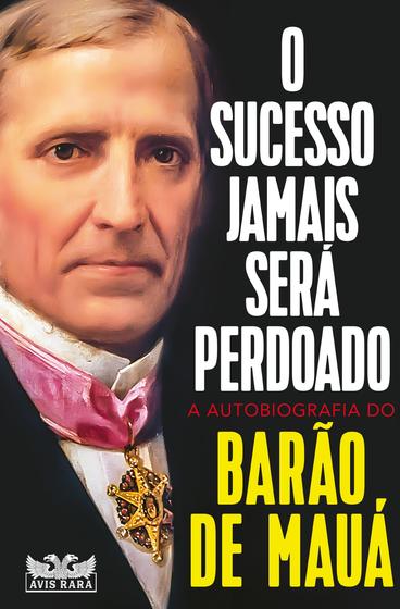 Imagem de Livro - O sucesso jamais será perdoado - A autobiografia do Barão de Mauá