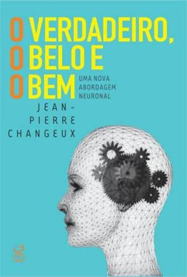 Imagem de Livro - O verdadeiro, o belo e o bem: Uma nova abordagem neuronal