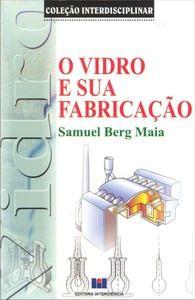 Imagem de Livro - O Vidro e sua fabricação - Coleção Interdisciplinar - Maia - Interciência