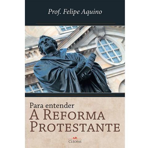 Imagem de Livro para entender a reforma protestante: o que ela causou  - felipe aquino - Cleofas