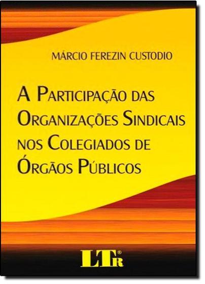 Imagem de Livro - Participação das Organizações Sindicais nos Colegiados de Órgãos Públicos, A - LTR