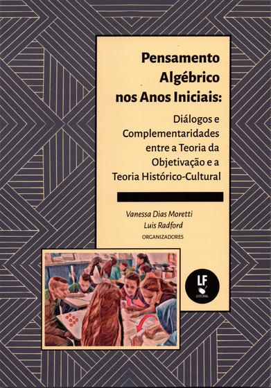 Imagem de Livro - Pensamento algébrico nos anos iniciais: Diálogos e complementaridades entre a teoria da objetivação e a teoria histórico-cultural