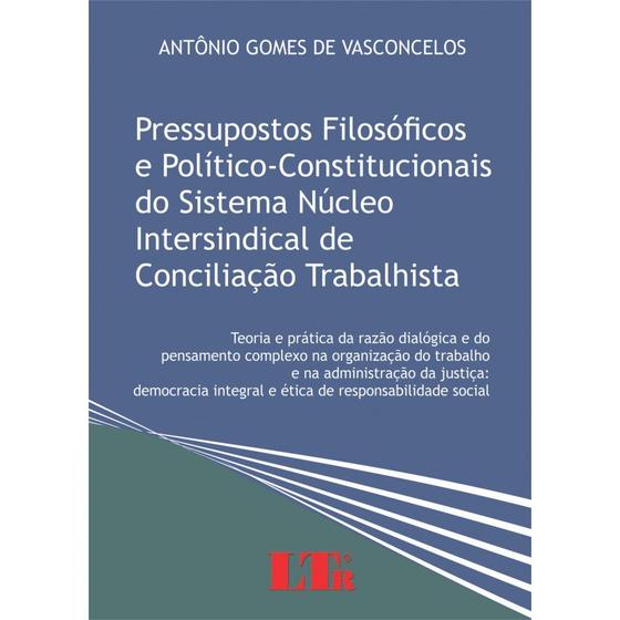 Imagem de Livro - Pressupostos filosóficos e político-constitucionais do sistema núcleo intersindical de conciliação trabalhista T - LTR EDITORA