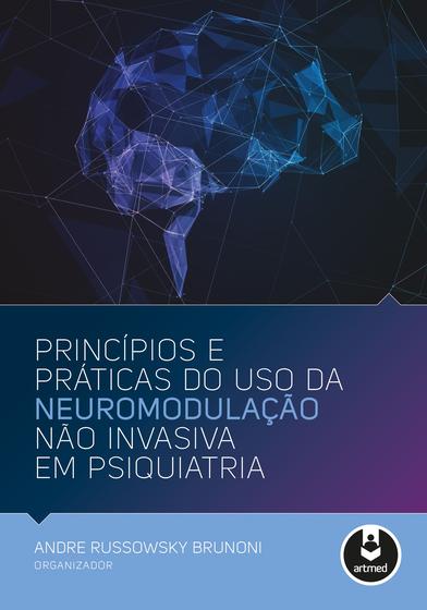 Livro - Princípios e Práticas do Uso da Neuromodulação Não Invasiva em Psiquiatria Menor preço em Livro - Princípios e Práticas do Uso da Neuromodulação Não Invasiva em Psiquiatria