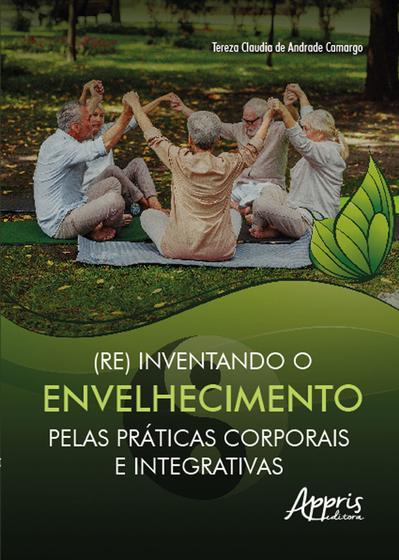 Imagem de Livro - (Re) inventando o envelhecimento pelas práticas corporais e integrativas