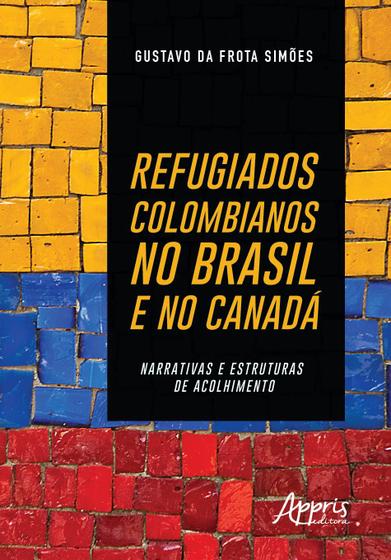Imagem de Livro - Refugiados colombianos no Brasil e no canadá: narrativas e estruturas de acolhimento