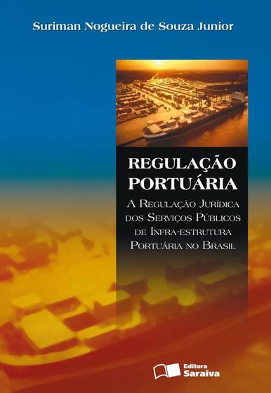 Imagem de Livro - Regulação portuária: A regulação jurídica dos serviços públicos de infra-estrutura portuária no Brasil - 1ª edição de 2008