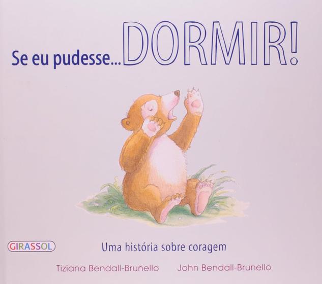 Imagem de Livro: Se Eu Pudesse...Dormir! Uma História Sobre Coragem Autor: Tiziana e John Bendall-Brunello (Novo, Lacrado) - Girassol