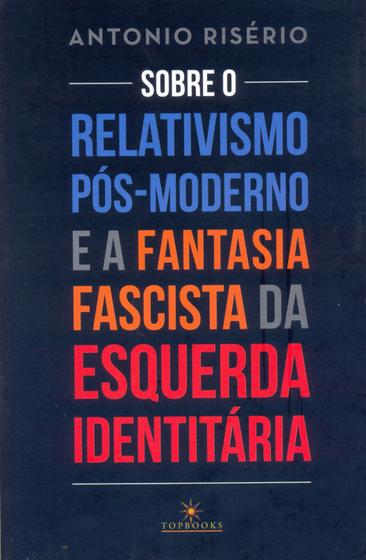 Imagem de Livro - Sobre o relativismo pós-moderno e a fantasia facista da esquerda identitária