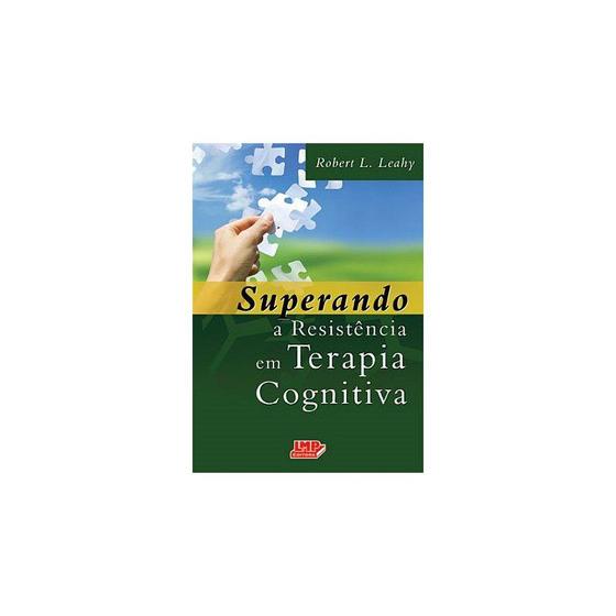 Livro - Superando a Resistência em Terapia Cognitiva - Leahy Menor preço em Livro - Superando a Resistência em Terapia Cognitiva - Leahy