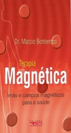 Imagem de Livro: Terapia Magnética: Ímãs e Campos Magnéticos para a Saúde Autor: Marcio Bontempo