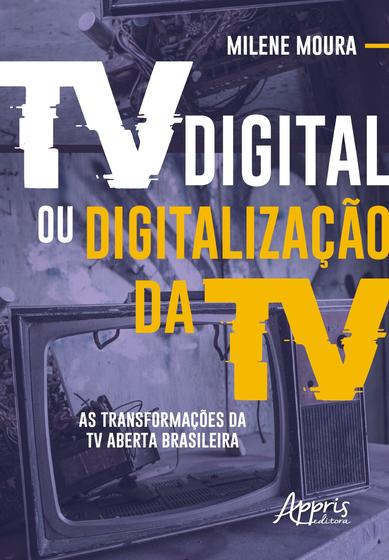 Imagem de Livro - Tv digital ou digitalização da tv: as transformações da tv aberta brasileira