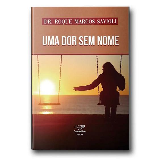 Imagem de Livro Uma Dor Sem Nome - Doutor Roque Marcos Savioli - Canção nova