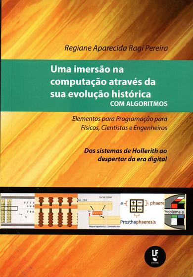 Imagem de Livro - Uma imersão na computação através da sua evolução histórica com algoritmos: elementos para programação para físicos, cientistas e engenheiros: dos sistemas de hollerith ao despertar da era digital