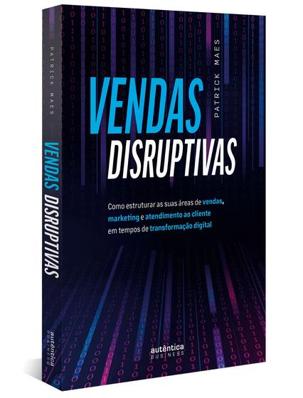 Imagem de Livro - Vendas Disruptivas: Como estruturar as suas áreas de vendas, marketing e atendimento ao cliente em tempos de transformação digital