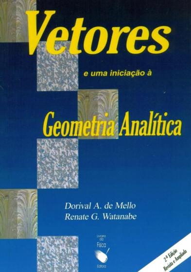 Livro Vetores e Uma Iniciação À Geometria Analítica Dorival A. De Mello - Renate G. Watanabe Livraria da Física Menor preço em Livro Vetores e Uma Iniciação À Geometria Analítica Dorival A. De Mello - Renate G. Watanabe Livraria da Física