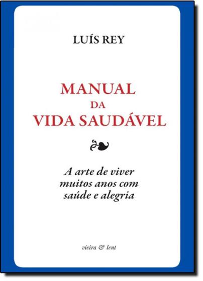 Imagem de Manual da Vida Saudável - A Arte de Viver Muitos Anos com Saúde e Alegria - VIEIRA E LENT