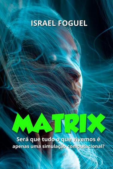 Imagem de Matrix será que tudo o que vivemos é apenas uma simulação computacional - CLUBE DE AUTORES